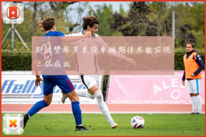 斯波赞希罗表现卓越期待其能实现三双成就
