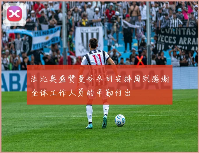 法比奥盛赞曼谷冬训安排周到感谢全体工作人员的辛勤付出